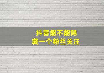 抖音能不能隐藏一个粉丝关注