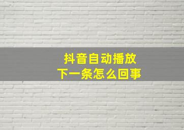 抖音自动播放下一条怎么回事