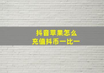 抖音苹果怎么充值抖币一比一