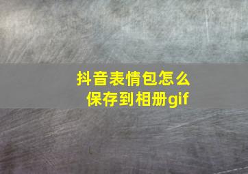 抖音表情包怎么保存到相册gif