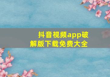 抖音视频app破解版下载免费大全