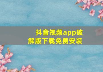 抖音视频app破解版下载免费安装