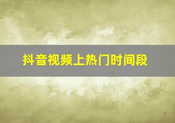 抖音视频上热门时间段