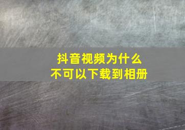 抖音视频为什么不可以下载到相册