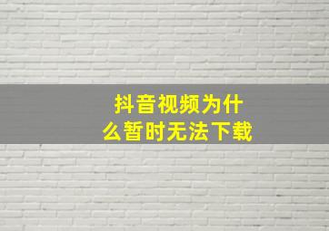 抖音视频为什么暂时无法下载