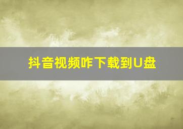 抖音视频咋下载到U盘