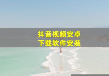 抖音视频安卓下载软件安装