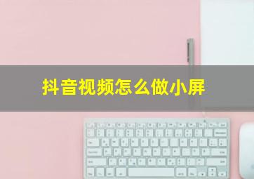 抖音视频怎么做小屏