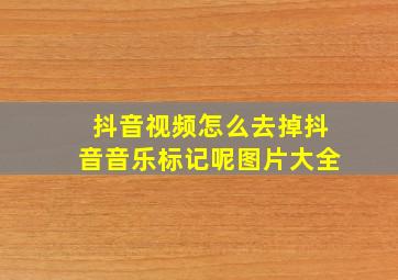 抖音视频怎么去掉抖音音乐标记呢图片大全