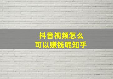 抖音视频怎么可以赚钱呢知乎