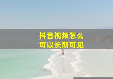 抖音视频怎么可以长期可见