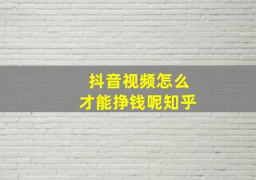 抖音视频怎么才能挣钱呢知乎