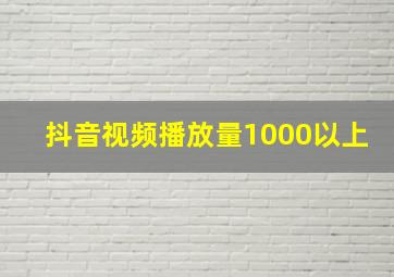 抖音视频播放量1000以上