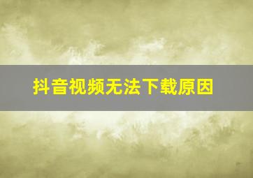 抖音视频无法下载原因