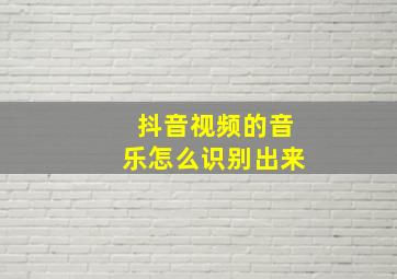 抖音视频的音乐怎么识别出来