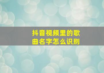 抖音视频里的歌曲名字怎么识别