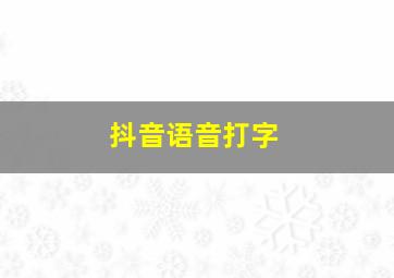 抖音语音打字