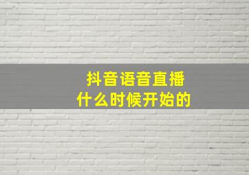 抖音语音直播什么时候开始的