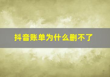 抖音账单为什么删不了