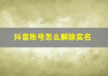 抖音账号怎么解除实名