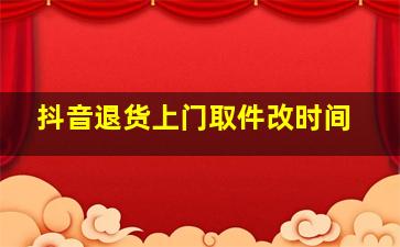 抖音退货上门取件改时间