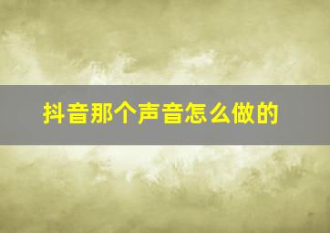 抖音那个声音怎么做的