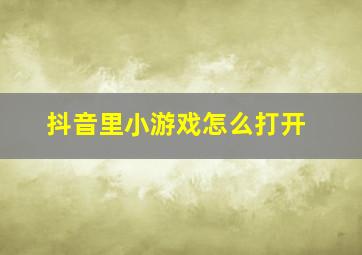 抖音里小游戏怎么打开