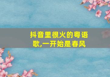 抖音里很火的粤语歌,一开始是春风