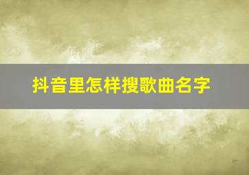 抖音里怎样搜歌曲名字