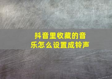 抖音里收藏的音乐怎么设置成铃声