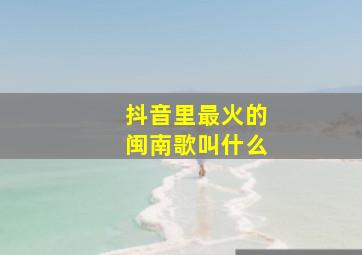 抖音里最火的闽南歌叫什么