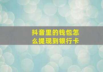 抖音里的钱包怎么提现到银行卡