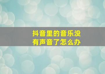 抖音里的音乐没有声音了怎么办