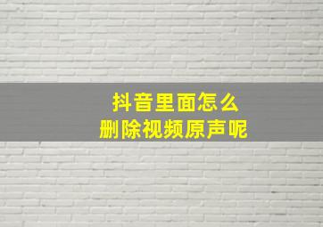 抖音里面怎么删除视频原声呢