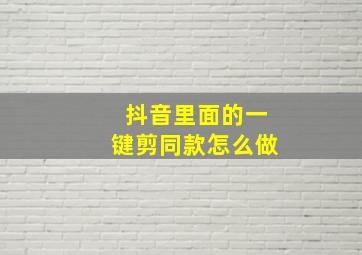 抖音里面的一键剪同款怎么做