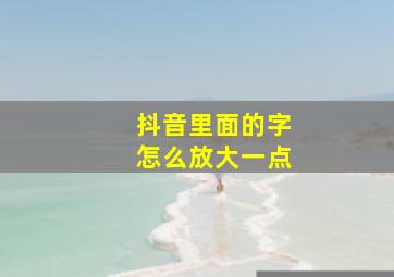 抖音里面的字怎么放大一点