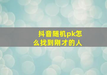 抖音随机pk怎么找到刚才的人