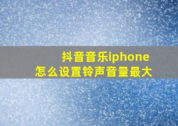 抖音音乐iphone怎么设置铃声音量最大