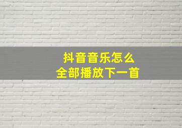 抖音音乐怎么全部播放下一首