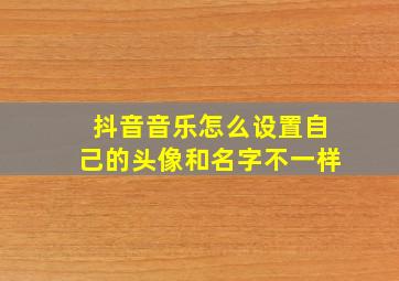 抖音音乐怎么设置自己的头像和名字不一样