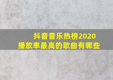 抖音音乐热榜2020播放率最高的歌曲有哪些