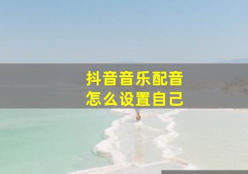 抖音音乐配音怎么设置自己