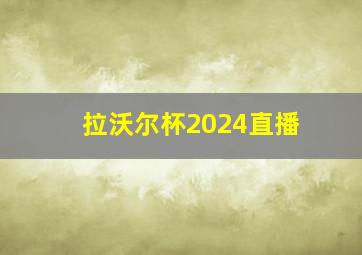 拉沃尔杯2024直播