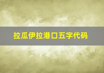 拉瓜伊拉港口五字代码