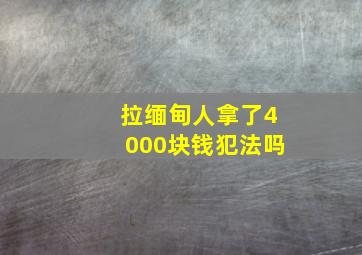 拉缅甸人拿了4000块钱犯法吗