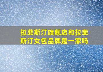 拉菲斯汀旗舰店和拉菲斯汀女包品牌是一家吗