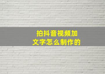 拍抖音视频加文字怎么制作的