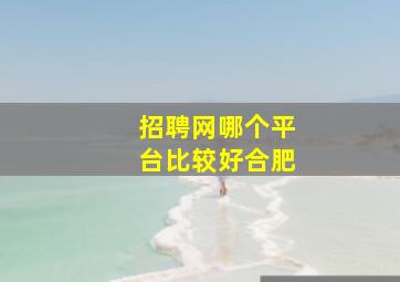 招聘网哪个平台比较好合肥