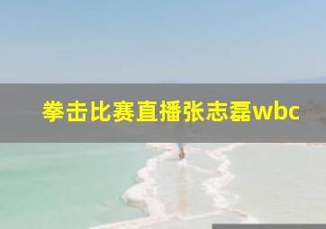 拳击比赛直播张志磊wbc