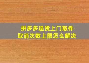 拼多多退货上门取件取消次数上限怎么解决